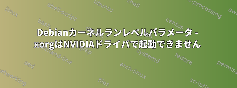 Debianカーネルランレベルパラメータ - xorgはNVIDIAドライバで起動できません