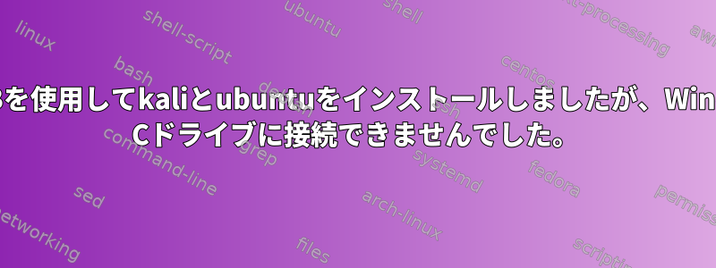 DドライブにUSBを使用してkaliとubuntuをインストールしましたが、Windowsは[閉じた] Cドライブに接続できませんでした。