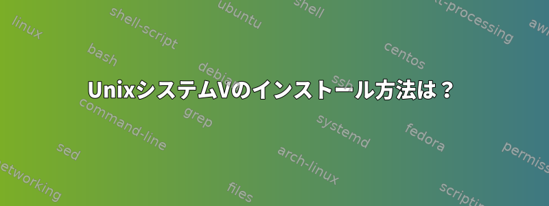 UnixシステムVのインストール方法は？