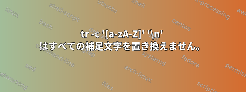 tr -c '[a-zA-Z]' '\n' はすべての補足文字を置き換えません。