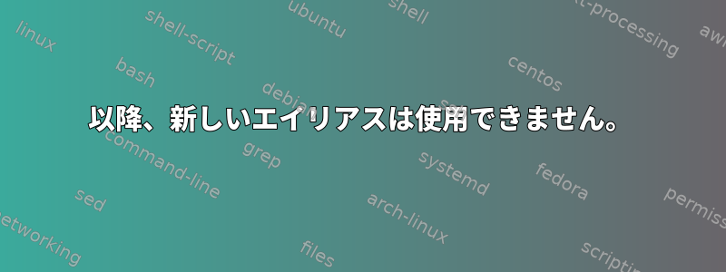 以降、新しいエイリアスは使用できません。