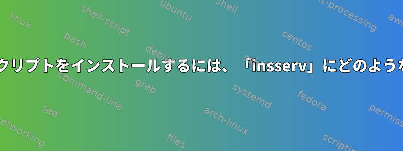 init（System-V）スクリプトをインストールするには、「insserv」にどのような手順が必要ですか？