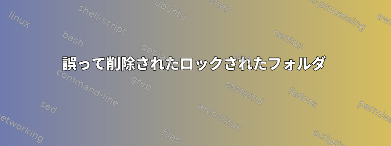 誤って削除されたロックされたフォルダ