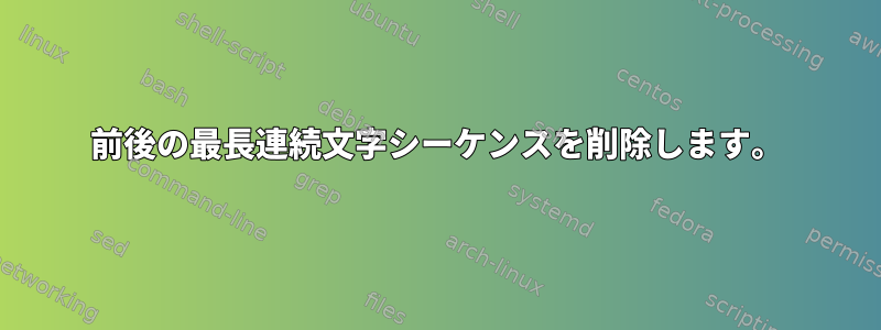 前後の最長連続文字シーケンスを削除します。