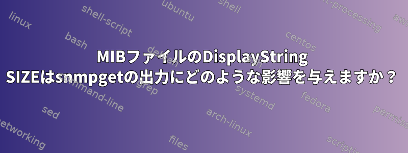 MIBファイルのDisplayString SIZEはsnmpgetの出力にどのような影響を与えますか？