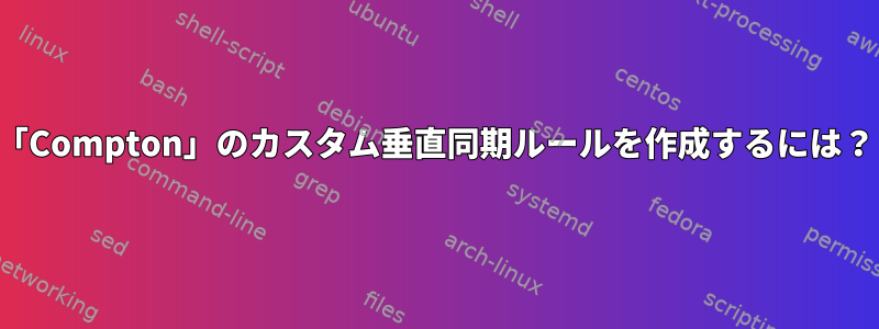 「Compton」のカスタム垂直同期ルールを作成するには？