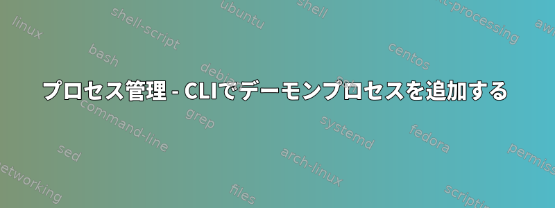 プロセス管理 - CLIでデーモンプロセスを追加する