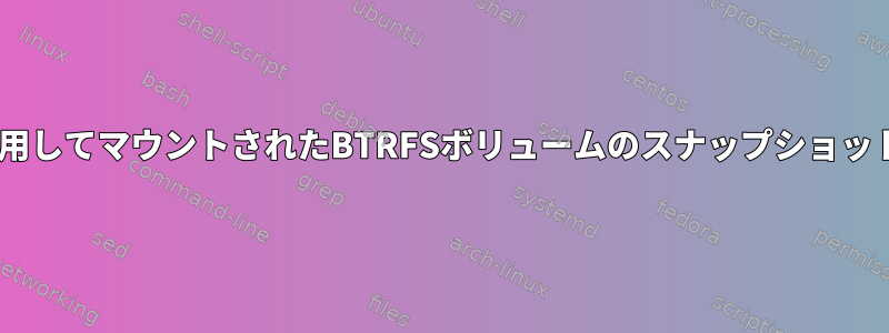 nodatacowを使用してマウントされたBTRFSボリュームのスナップショットを撮りますか？