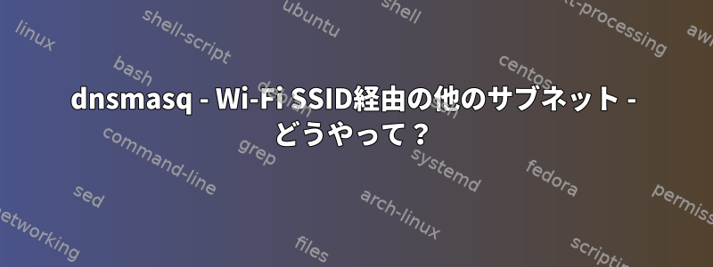 dnsmasq - Wi-Fi SSID経由の他のサブネット - どうやって？