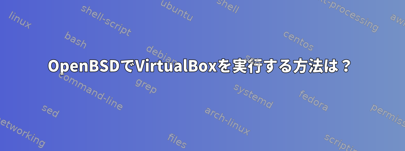 OpenBSDでVirtualBoxを実行する方法は？