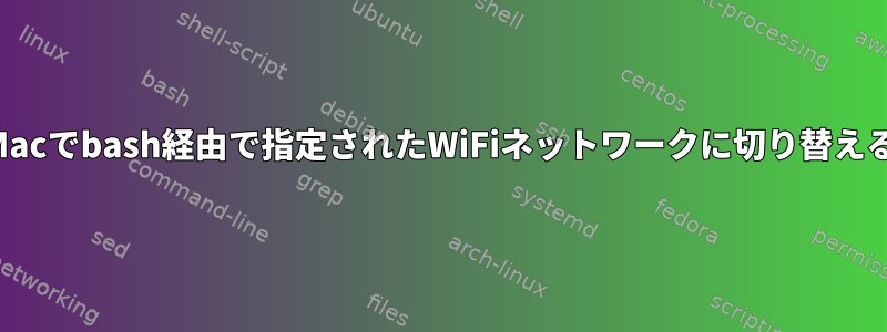 Macでbash経由で指定されたWiFiネットワークに切り替える