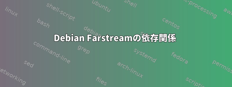 Debian Farstreamの依存関係