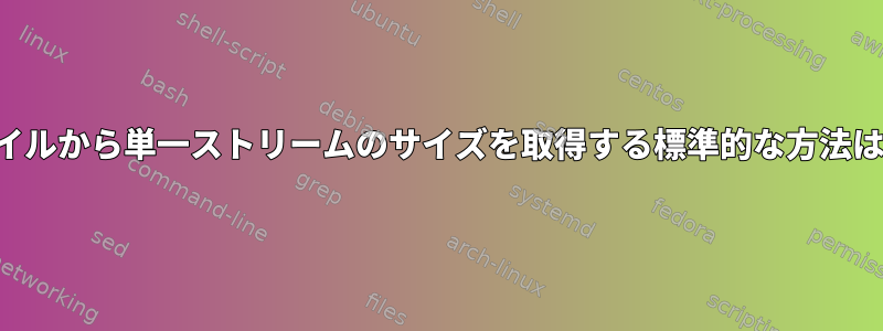 ビデオファイルから単一ストリームのサイズを取得する標準的な方法は何ですか？