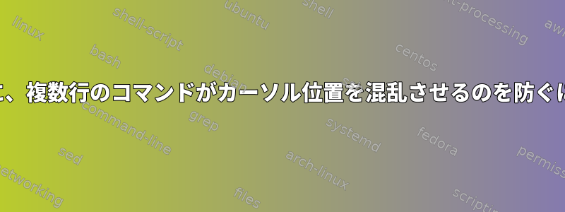 履歴をスクロールするときに、複数行のコマンドがカーソル位置を混乱させるのを防ぐにはどうすればよいですか？