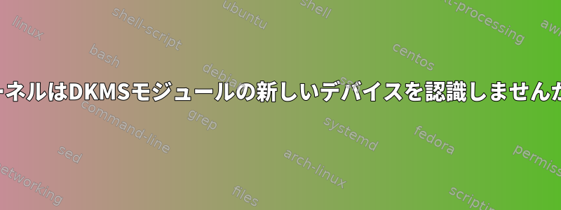 カーネルはDKMSモジュールの新しいデバイスを認識しませんか？