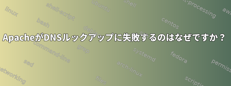 ApacheがDNSルックアップに失敗するのはなぜですか？