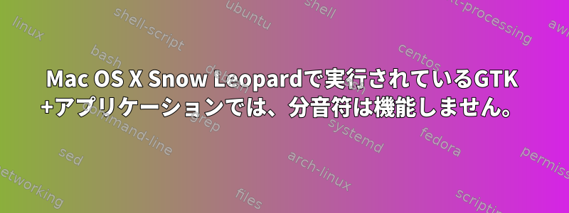 Mac OS X Snow Leopardで実行されているGTK +アプリケーションでは、分音符は機能しません。