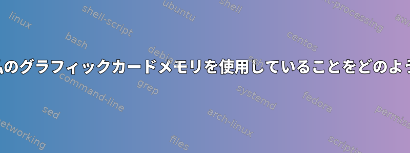 アプリケーションが私のグラフィックカードメモリを使用していることをどのように確認できますか？