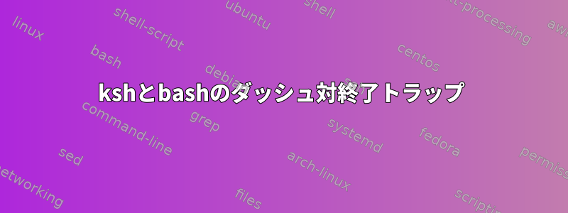 kshとbashのダッシュ対終了トラップ