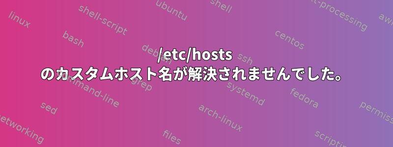 /etc/hosts のカスタムホスト名が解決されませんでした。