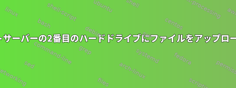 Linuxルートサーバーの2番目のハードドライブにファイルをアップロードする方法