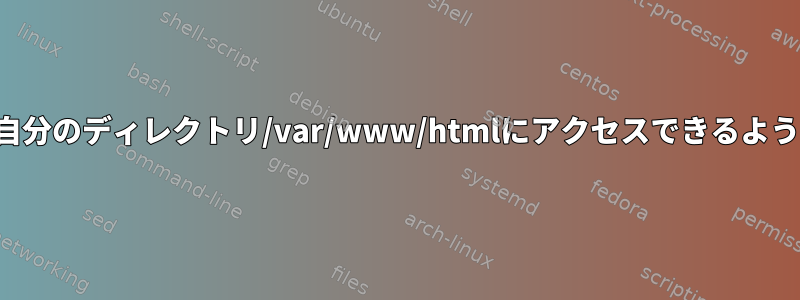 ユーザーが自分のディレクトリ/var/www/htmlにアクセスできるようにします。