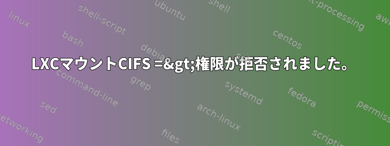 LXCマウントCIFS =&gt;権限が拒否されました。