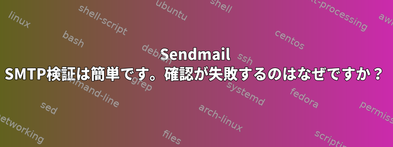 Sendmail SMTP検証は簡単です。確認が失敗するのはなぜですか？