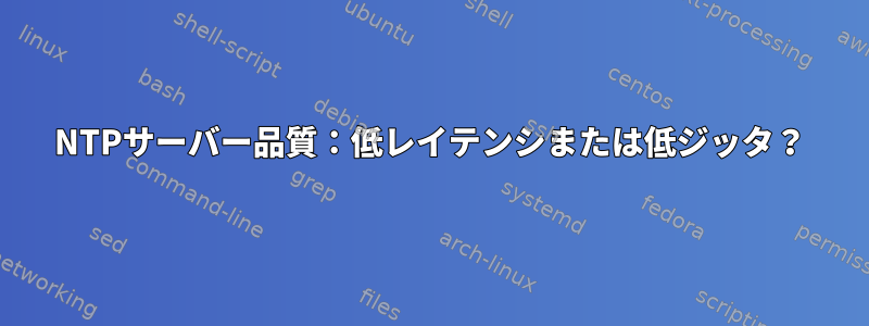 NTPサーバー品質：低レイテンシまたは低ジッタ？