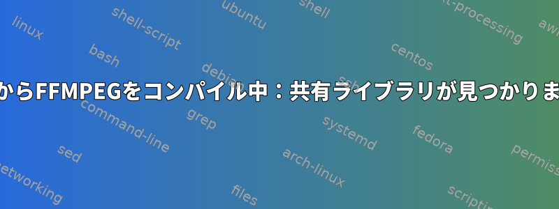 ソースからFFMPEGをコンパイル中：共有ライブラリが見つかりません。