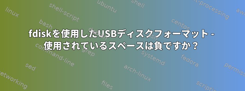 fdiskを使用したUSBディスクフォーマット - 使用されているスペースは負ですか？