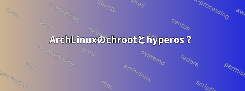 ArchLinuxのchrootとhyperos？