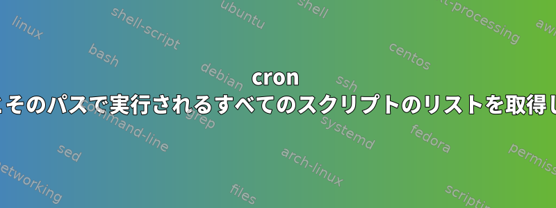 cron ジョブとそのパスで実行されるすべてのスクリプトのリストを取得します。