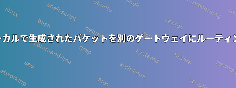 ローカルで生成されたパケットを別のゲートウェイにルーティング