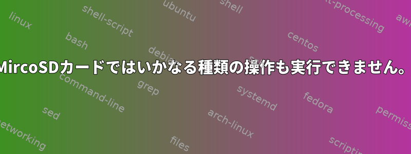 MircoSDカードではいかなる種類の操作も実行できません。