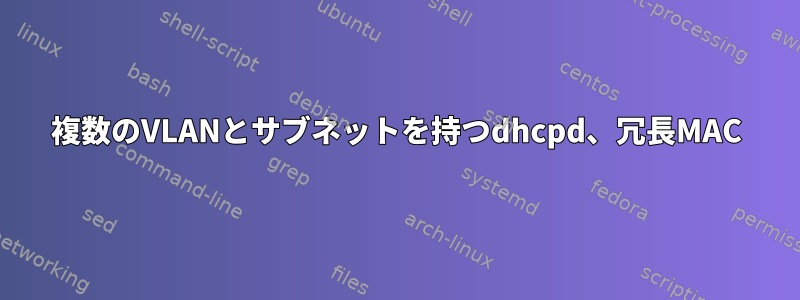 複数のVLANとサブネットを持つdhcpd、冗長MAC