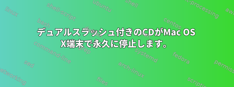 デュアルスラッシュ付きのCDがMac OS X端末で永久に停止します。