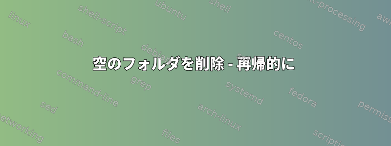 空のフォルダを削除 - 再帰的に