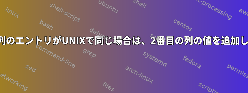 最初の列のエントリがUNIXで同じ場合は、2番目の列の値を追加します。