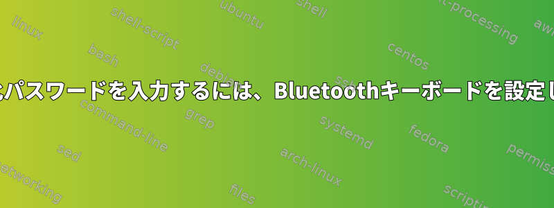 ディスク暗号化パスワードを入力するには、Bluetoothキーボードを設定してください。