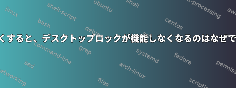 しばらくすると、デスクトップロックが機能しなくなるのはなぜですか？