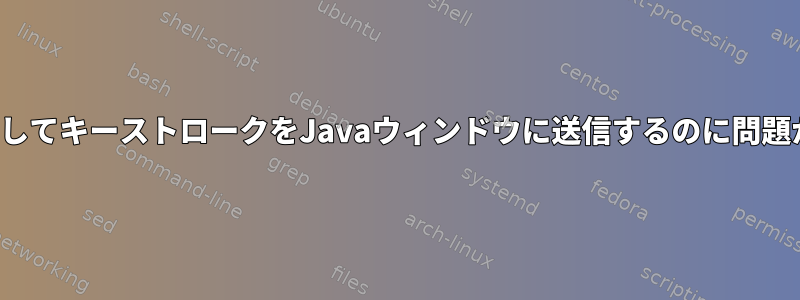 xdotoolを使用してキーストロークをJavaウィンドウに送信するのに問題がありますか？