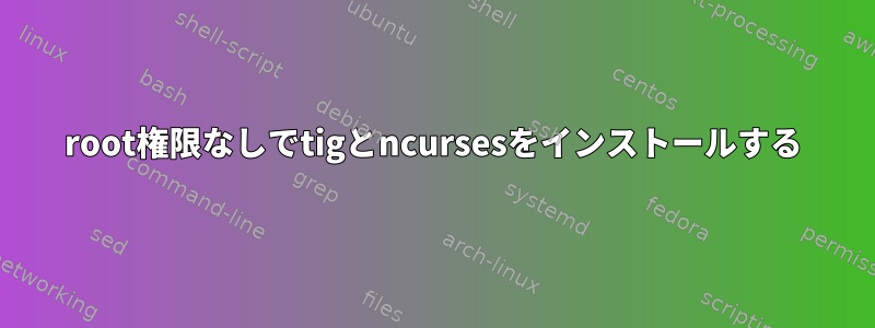 root権限なしでtigとncursesをインストールする