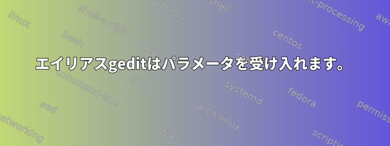 エイリアスgeditはパラメータを受け入れます。