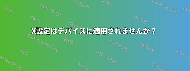 X設定はデバイスに適用されませんか？