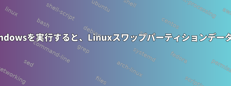 デュアルブートでWindowsを実行すると、Linuxスワップパーティションデータはどうなりますか？