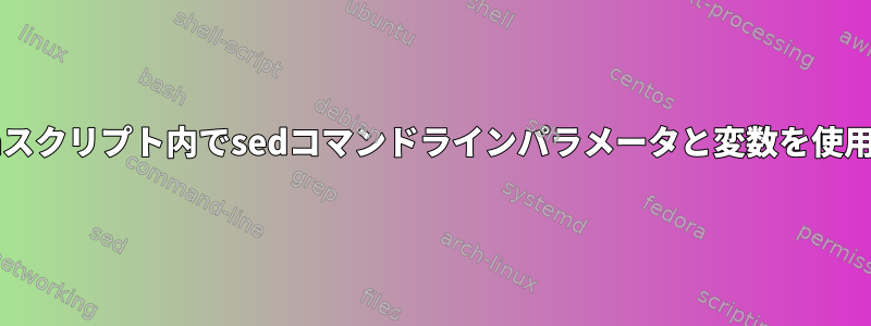 Bashスクリプト内でsedコマンドラインパラメータと変数を使用する