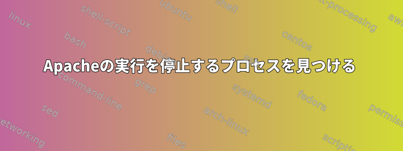 Apacheの実行を停止するプロセスを見つける