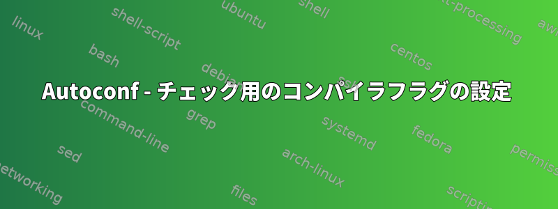 Autoconf - チェック用のコンパイラフラグの設定