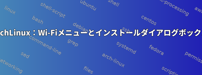ArchLinux：Wi-Fiメニューとインストールダイアログボックス
